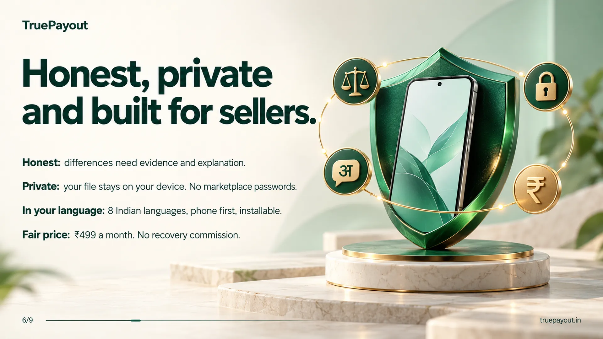 Honest, private and built for sellers. Honest: differences need evidence and explanation. Private: your file stays on your device. No marketplace passwords. In your language: 8 Indian languages, phone first, installable. Fair price: ₹499 a month. No recovery commission.